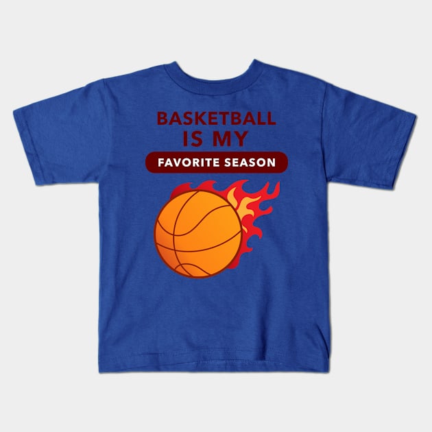 Basketball Is My Favorite Season (Flame) Kids T-Shirt by GideonStore